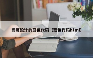 毕节网页设计的蓝色代码（蓝色代码html）